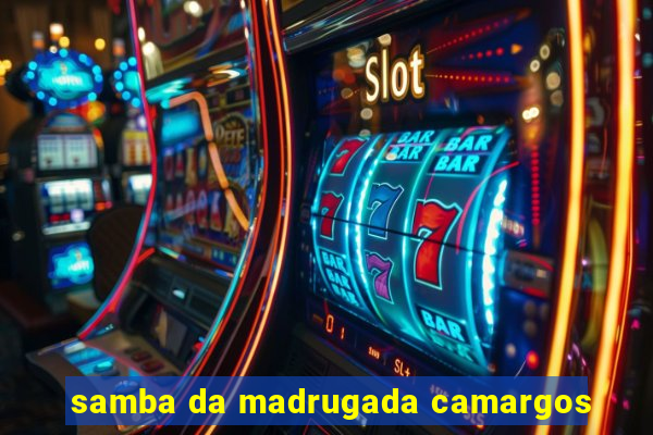 samba da madrugada camargos